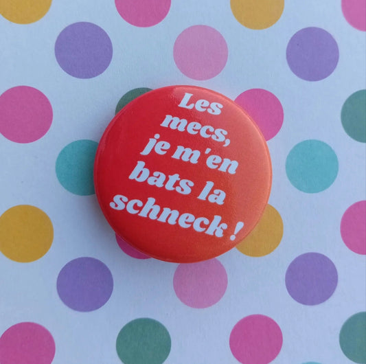 LES MECS, JE M'EN BATS LA SCHNECK !